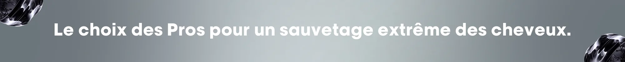 Le choix des Pros pour un sauvetage extrême des cheveux.